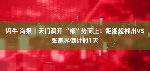 闪牛 海报｜天门洞开 “郴”势而上！距湘超郴州VS张家界倒计时1天