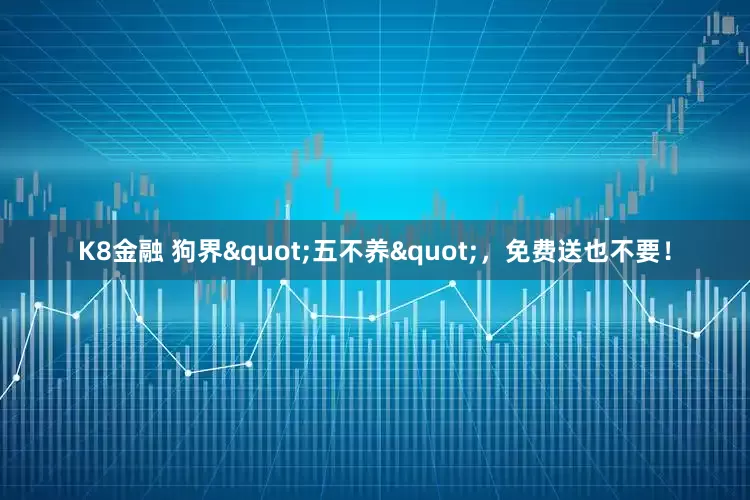 K8金融 狗界"五不养"，免费送也不要！